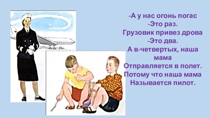 -А у нас огонь погас-Это раз.Грузовик привез дрова-Это два.А в-четвертых, наша мамаОтправляется