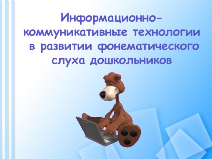 Информационно-коммуникативные технологии  в развитии фонематического слуха дошкольников