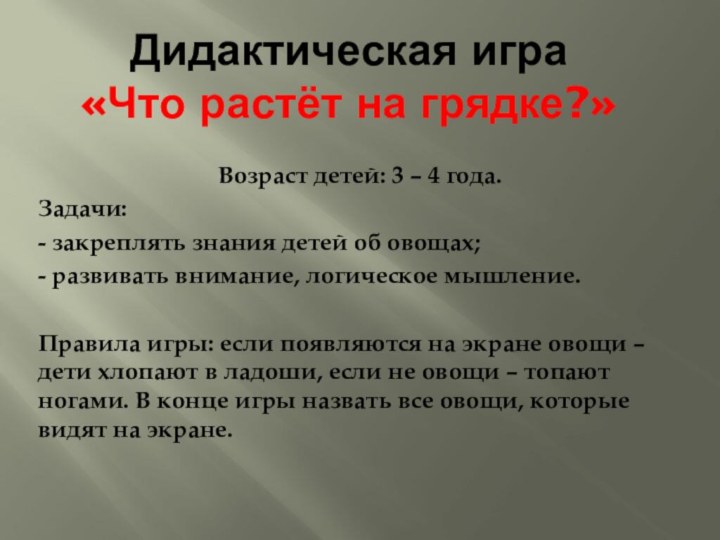 Дидактическая игра «Что растёт на грядке?»Возраст детей: 3 – 4 года.Задачи:- закреплять