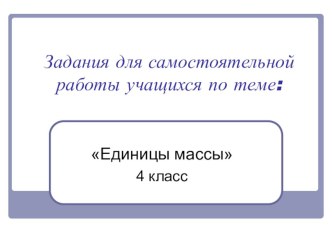 Методическая разработка урока математики в 4 классе по теме: Единицы массы план-конспект урока по математике (4 класс)