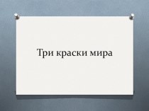 Три краски мира презентация к уроку по изобразительному искусству (изо, 2 класс)