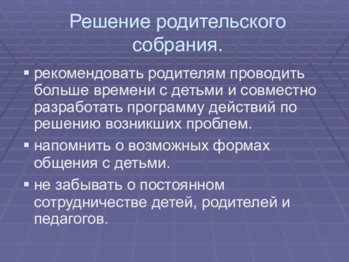 Решение родительского собрания.рекомендовать родителям проводить больше времени с детьми и совместно разработать