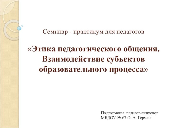 Семинар - практикум для педагогов   «Этика педагогического общения. Взаимодействие субъектов