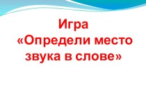 Игра Определи место звука в слове учебно-методическое пособие по логопедии (старшая, подготовительная группа) по теме