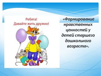 Презентация Формирование нравственных ценностей у детей старшего дошкольного возраста презентация