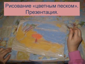 Рисование цветным песком. презентация к занятию по конструированию, ручному труду (подготовительная группа) по теме
