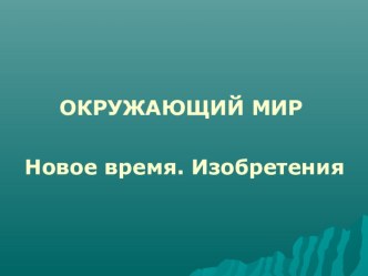 Новое время. Изобретения. презентация к уроку по окружающему миру (4 класс) по теме