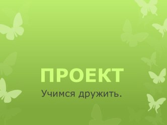 Проект Учимся дружить 2 мл. группа проект (младшая группа)
