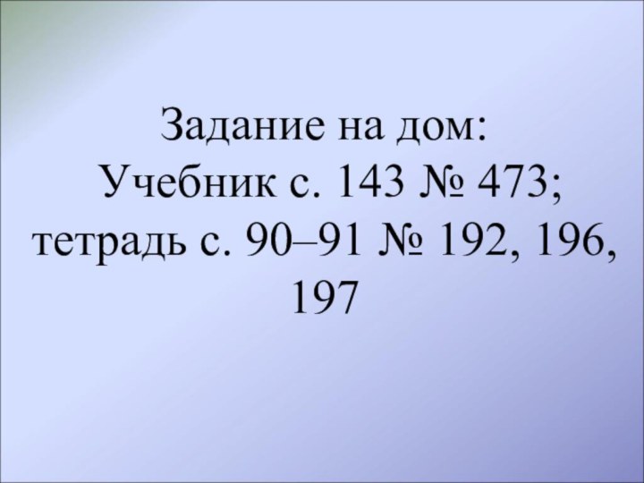 Задание на дом:  Учебник с. 143 № 473;  тетрадь с.