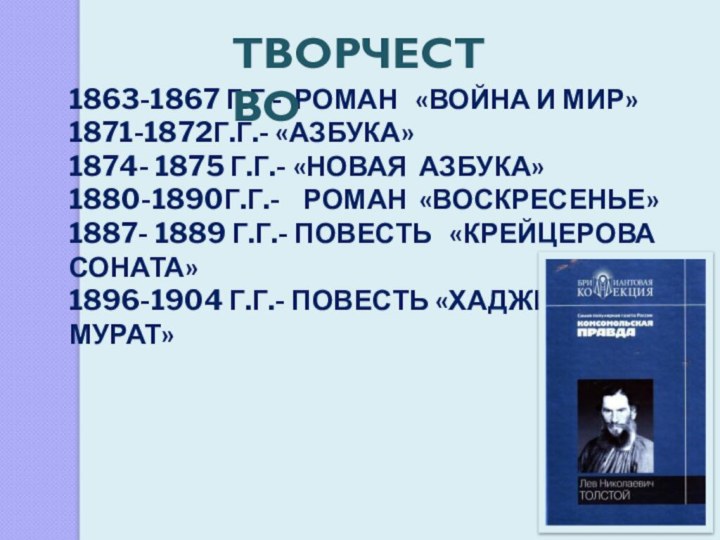 1863-1867 Г.Г.- РОМАН  «ВОЙНА И МИР»1871-1872Г.Г.- «АЗБУКА»1874- 1875 Г.Г.- «НОВАЯ АЗБУКА»1880-1890Г.Г.-