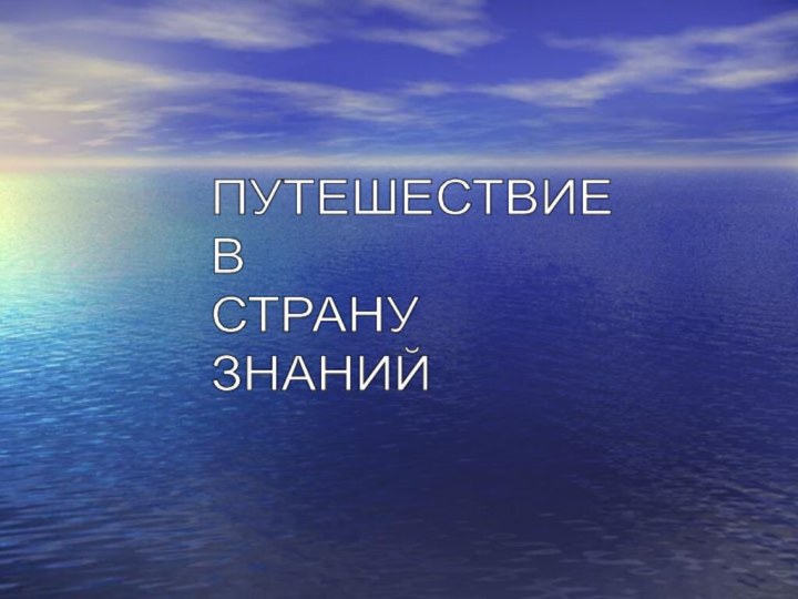 ПУТЕШЕСТВИЕ  В  СТРАНУ  ЗНАНИЙ