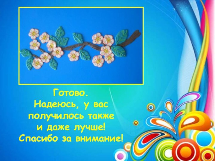 Готово. Надеюсь, у вас получилось также и даже лучше!Спасибо за внимание!