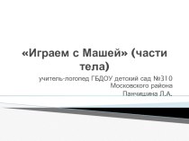 Презентация  Играем с Машей  по лексической теме Части тела. презентация к уроку по логопедии (старшая группа) по теме