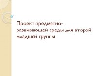 Проект предметно-развивающей среды для второй младшей группы проект (младшая группа)