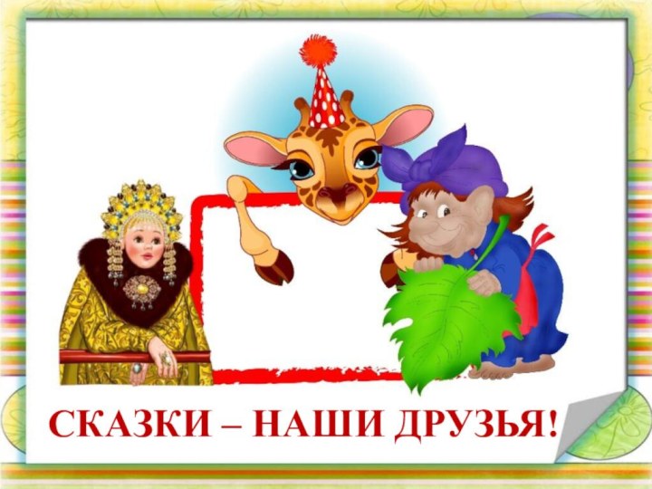 СКАЗКИ – НАШИ ДРУЗЬЯ!