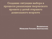 Мастер-класс: Создание ситуации выбора в процессе реализации творческого проекта у детей старшего дошкольного возраста материал (подготовительная группа) по теме