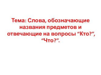 Слова, обозначающие названия предметов и отвечающие на вопросы “Кто?”, “Что?” план-конспект урока по русскому языку (3 класс)