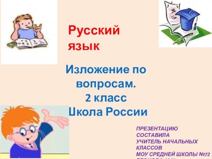 Русский языкИзложение по вопросам.2 классШкола РоссииПРЕЗЕНТАЦИЮ СОСТАВИЛАУЧИТЕЛЬ НАЧАЛЬНЫХ КЛАССОВМОУ СРЕДНЕЙ ШКОЛЫ №72ЛЕОНОВА Н.Н.