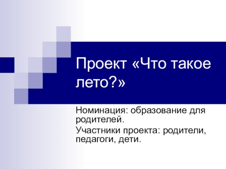 Проект «Что такое лето?»Номинация: образование для родителей.Участники проекта: родители, педагоги, дети.