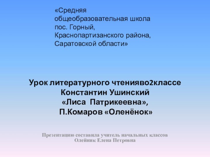 Урок литературного чтенияво2классе Константин Ушинский  «Лиса Патрикеевна»,  П.Комаров «Оленёнок»Презентацию составила