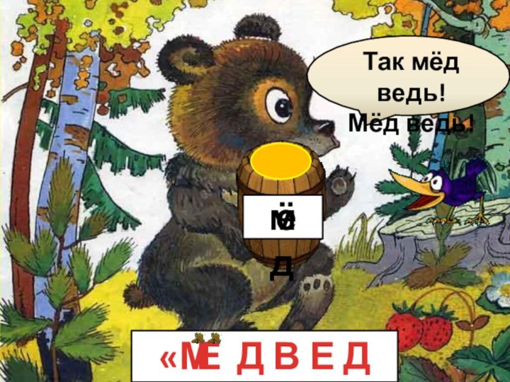 м  дёТак мёд ведь! Мёд ведь!«М  Д В Е Д Ь»Е