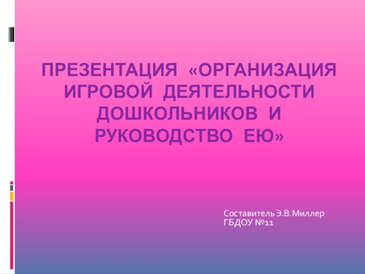 Презентация «Организация игровой деятельности дошкольников и руководство ею»