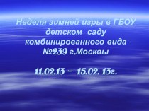 Неделя зимней игры в ГБОУ детском саду комбинированного вида №239 г.Москвы 11.02.13 - 15.02. 13г. презентация к занятию по физкультуре (старшая группа) по теме