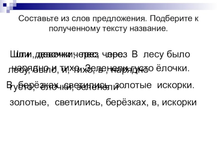 Составьте из слов предложения. Подберите к полученному тексту название.шли, девочки, лес, черезШли