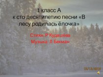 Проект к сто десятилетию песни В лесу родилась ёлочка проект (1 класс)