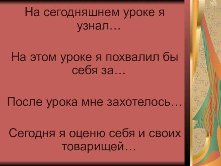 На сегодняшнем уроке я узнал…На этом уроке я похвалил бы себя за…После