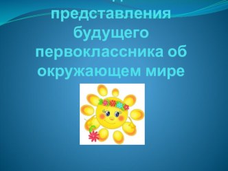 Необходимые представления будущего первоклассника об окружающем мире презентация к уроку