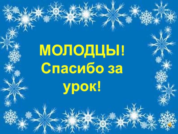 МОЛОДЦЫ!Спасибо за урок!