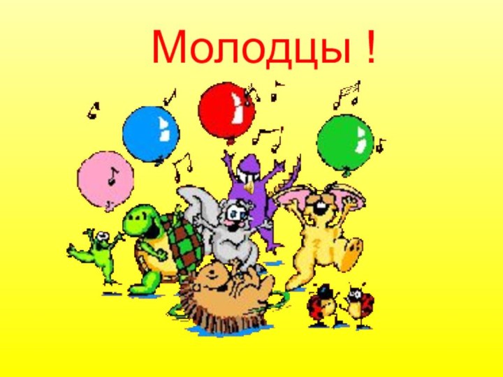 Молодцы !