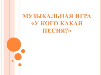 Музыкальная игра У кого какая песня картотека (младшая группа)