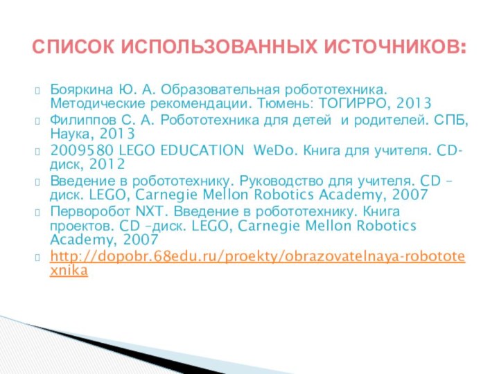 Бояркина Ю. А. Образовательная робототехника. Методические рекомендации. Тюмень: ТОГИРРО, 2013Филиппов С. А.