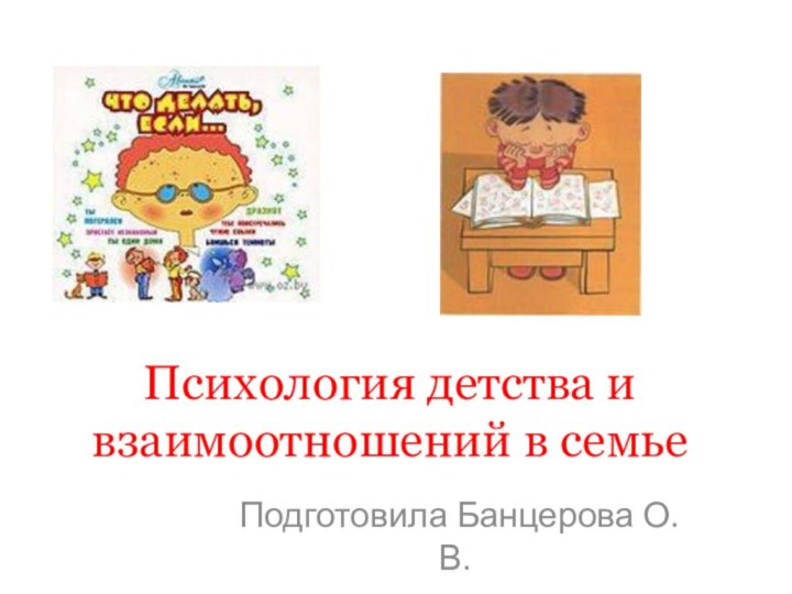 Психология детства и взаимоотношений в семьеПодготовила Банцерова О.В.