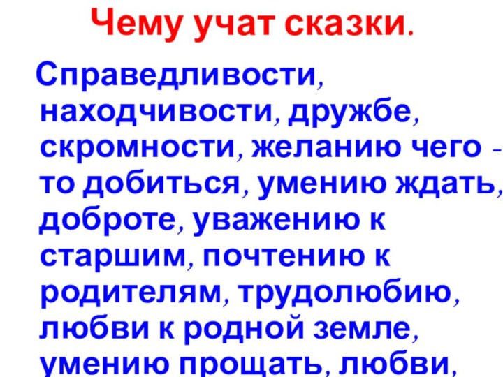 Чему учат сказки. Справедливости, находчивости, дружбе, скромности, желанию чего - то добиться,