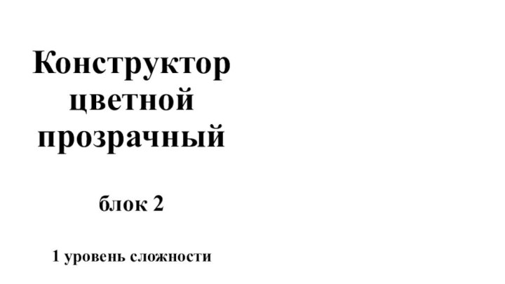 Конструктор  цветной  прозрачный   блок 2  1 уровень сложности