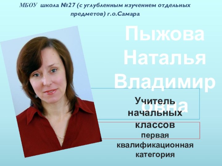 Пыжова Наталья ВладимировнаМБОУ школа №27 (с углубленным изучением отдельных предметов) г.о.Самара  Учитель