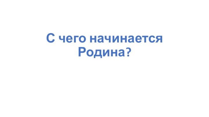 С чего начинается Родина?