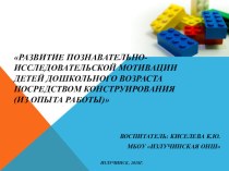 Развитие познавательно-исследовательской мотивации детей дошкольного возраста посредством конструирования (из опыта работы) методическая разработка по конструированию, ручному труду (младшая группа) по теме