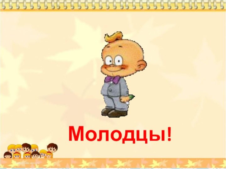 Молодцы!