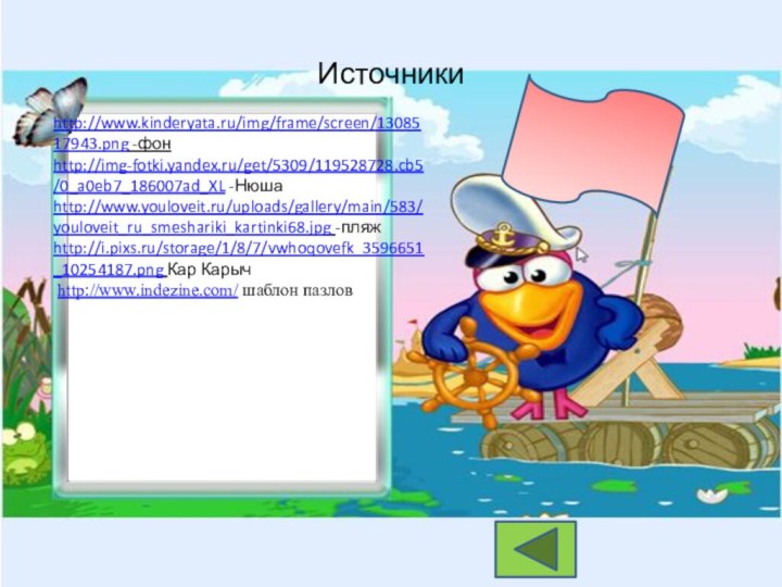 Источникиhttp://www.kinderyata.ru/img/frame/screen/1308517943.png -фонhttp://img-fotki.yandex.ru/get/5309/119528728.cb5/0_a0eb7_186007ad_XL -Нюшаhttp://www.youloveit.ru/uploads/gallery/main/583/youloveit_ru_smeshariki_kartinki68.jpg -пляжhttp://i.pixs.ru/storage/1/8/7/vwhoqovefk_3596651_10254187.png Кар Карыч http://www.indezine.com/ шаблон пазлов