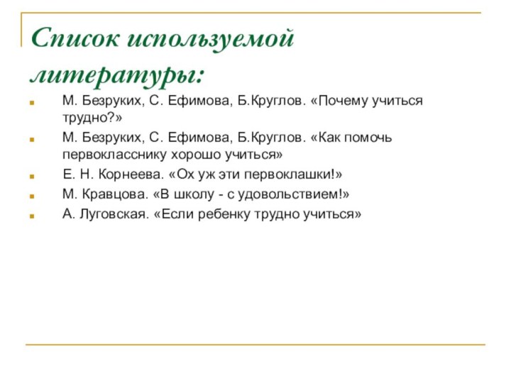 Список используемой литературы:М. Безруких, С. Ефимова, Б.Круглов. «Почему учиться трудно?»М. Безруких, С.