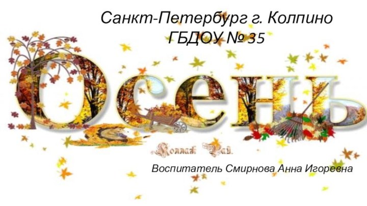 Санкт-Петербург г. Колпино ГБДОУ № 35Воспитатель Смирнова Анна Игоревна