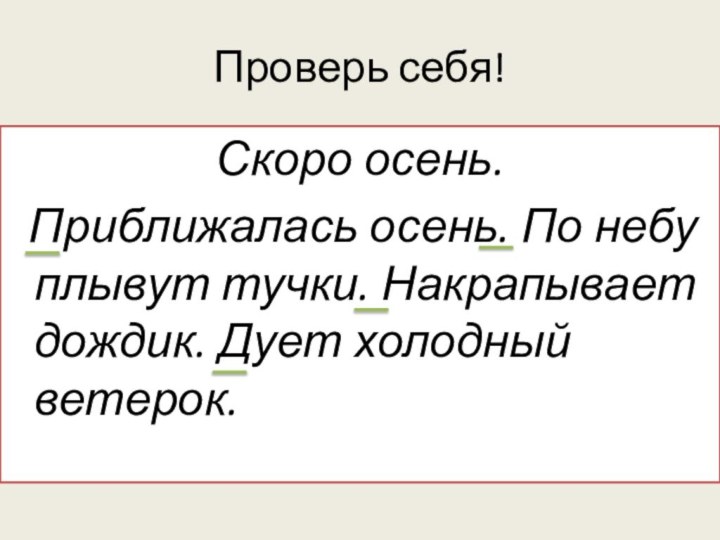 Проверь себя!Скоро осень. Приближалась осень. По небу плывут тучки. Накрапывает дождик. Дует холодный ветерок.