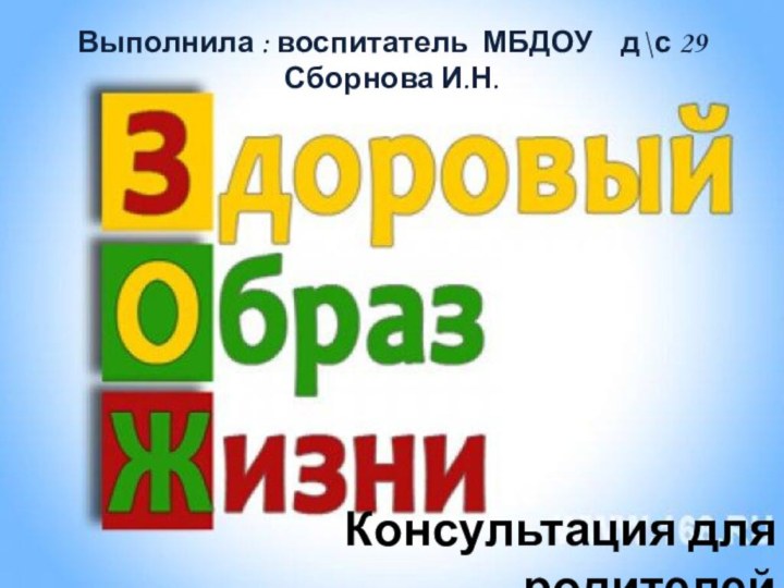 Консультация для родителейВыполнила : воспитатель МБДОУ  д\с 29 Сборнова И.Н.