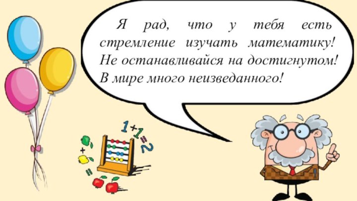 Я рад, что у тебя есть стремление изучать математику! Не останавливайся на