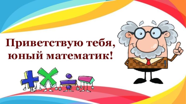 Приветствую тебя, юный математик!