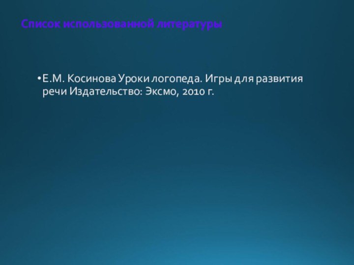 Список использованной литературы Е.М. Косинова Уроки логопеда. Игры для развития речи Издательство: Эксмо, 2010 г.